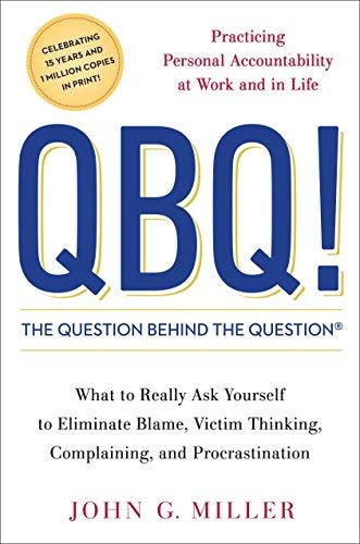 Featured Image for [QBQ! The Question Behind the Question: Practicing Personal Accountability at Work and in Life] [By: Miller, John G.] [September, 2004]